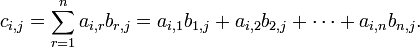  c_{i,j} = \sum_{r=1}^n a_{i,r}b_{r,j} = a_{i,1}b_{1,j} + a_{i,2}b_{2,j} + \cdots + a_{i,n}b_{n,j}. 