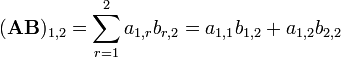 (\mathbf{AB})_{1,2} = \sum_{r=1}^2 a_{1,r}b_{r,2} = a_{1,1}b_{1,2}+a_{1,2}b_{2,2}
