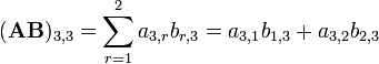 (\mathbf{AB})_{3,3} = \sum_{r=1}^2 a_{3,r}b_{r,3} = a_{3,1}b_{1,3}+a_{3,2}b_{2,3}
