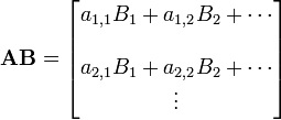 
\mathbf{AB}
= 
\begin{bmatrix}
   a_{1,1} B_1 + a_{1,2} B_2 + \cdots \\\\
   a_{2,1} B_1 + a_{2,2} B_2 + \cdots \\
   \vdots
\end{bmatrix}

