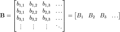        \mathbf{B} = 

\begin{bmatrix}
   b_{1,1} & b_{1,2} & b_{1,3} & \dots \\
   b_{2,1} & b_{2,2} & b_{2,3} & \dots \\
   b_{3,1} & b_{3,2} & b_{3,3} & \dots \\
   \vdots & \vdots & \vdots & \ddots
\end{bmatrix}
=
\begin{bmatrix} B_1 & B_2 & B_3 & \dots
\end{bmatrix}

