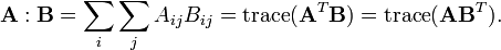 \mathbf{A}:\mathbf{B}=\sum_i\sum_j A_{ij} B_{ij} = \operatorname{trace}(\mathbf{A}^T \mathbf{B}) = \operatorname{trace}(\mathbf{A} \mathbf{B}^T).