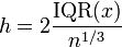 h = 2 \frac{\operatorname{IQR}(x)}{n^{1/3}}