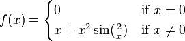 f(x) = \begin{cases}
0 & \mbox{if } x = 0\\
x + x^2\sin(\frac{2}{x}) & \mbox{if } x \neq 0
\end{cases}