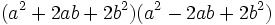 (a^2 + 2ab + 2b^2) (a^2 - 2ab + 2b^2) \,\!