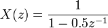 \ X(z) = \frac{1}{1 - 0.5z^{-1}}\ 