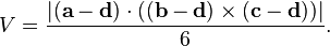 V = \frac { |(\mathbf{a}-\mathbf{d}) \cdot ((\mathbf{b}-\mathbf{d}) \times (\mathbf{c}-\mathbf{d}))| } {6}.