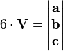  6 \cdot \mathbf{V} =\begin{vmatrix}
\mathbf{a} \\ \mathbf{b} \\ \mathbf{c}
\end{vmatrix} 