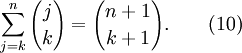  \sum_{j=k}^{n} {j \choose k} = {{n+1} \choose {k+1}}. \qquad (10) 