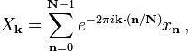 X_\mathbf{k} = \sum_{\mathbf{n}=0}^{\mathbf{N}-1} e^{-2\pi i \mathbf{k} \cdot (\mathbf{n} / \mathbf{N})} x_\mathbf{n} \, ,