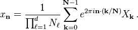 x_\mathbf{n} = \frac{1}{\prod_{\ell=1}^d N_\ell} \sum_{\mathbf{k}=0}^{\mathbf{N}-1} e^{2\pi i \mathbf{n} \cdot (\mathbf{k} / \mathbf{N})} X_\mathbf{k} \, .