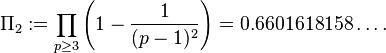  \Pi_2 := \prod_{p \geq 3} \left(1 - \frac{1}{(p-1)^2}\right) = 0.6601618158\ldots.
