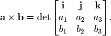 \mathbf{a}\times\mathbf{b}=\det \begin{bmatrix} 
\mathbf{i} & \mathbf{j} & \mathbf{k} \\
a_1 & a_2 & a_3 \\
b_1 & b_2 & b_3 \\
\end{bmatrix}.