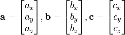 
\mathbf{a} = \begin{bmatrix}a_x\\a_y\\a_z\end{bmatrix}, 
\mathbf{b} = \begin{bmatrix}b_x\\b_y\\b_z\end{bmatrix}, 
\mathbf{c} = \begin{bmatrix}c_x\\c_y\\c_z\end{bmatrix}
