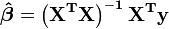  \boldsymbol {\hat \beta} = \mathbf{\left(X^TX\right)^{-1} X^Ty}