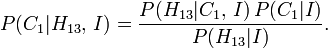  P(C_1|H_{13},\,I) = \frac{P(H_{13}| C_1,\,I) \, P(C_1 | I)}{P(H_{13} | I)}.