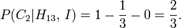 P(C_2 | H_{13},\,I) = 1 - \frac13 - 0 = \frac23.