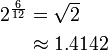 \begin{align} 2^{\frac 6 {12}} & = \sqrt 2 \\ & \approx 1.4142 \end{align} 