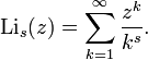 
\operatorname{Li}_s(z) = \sum_{k=1}^\infty {z^k \over k^s}.
