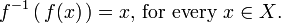  f^{-1}\left( \, f(x) \, \right) = x\text{, for every }x \in X\text{.} 