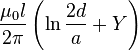  \frac {\mu_0 l}{2\pi} \left( \ln{\frac {2d}{a}} + Y \right)