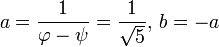 a = \frac{1}{\varphi-\psi} = \frac{1}{\sqrt 5},\, b = -a
