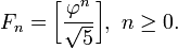 F_n=\bigg[\frac{\varphi^n}{\sqrt 5}\bigg],\ n \geq 0.