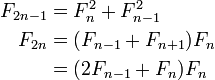\begin{align}
 F_{2n-1} &= F_n^2 + F_{n-1}^2\\
 F_{2n}   &= (F_{n-1}+F_{n+1})F_n\\
          &= (2F_{n-1}+F_n)F_n
\end{align}