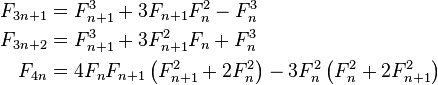 \begin{align}
F_{3n+1} &= F_{n+1}^3 + 3 F_{n+1}F_n^2 - F_n^3 \\
F_{3n+2} &= F_{n+1}^3 + 3 F_{n+1}^2F_n + F_n^3 \\
F_{4n} &= 4F_nF_{n+1} \left (F_{n+1}^2 + 2F_n^2 \right ) - 3F_n^2 \left (F_n^2 + 2F_{n+1}^2 \right )
\end{align}