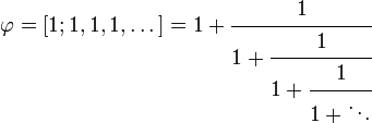 \varphi = [1; 1, 1, 1, \dots] = 1 + \cfrac{1}{1 + \cfrac{1}{1 + \cfrac{1}{1 + \ddots}}}