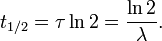 t_{1/2} = \tau \ln 2 = \frac{\ln 2}{\lambda}.