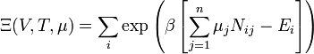 \Xi(V,T,\mu) = \sum_i \exp\left(\beta \left[\sum_{j=1}^n \mu_j N_{ij}-E_i\right ]\right)