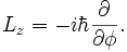 L_z = -i\hbar {\partial\over \partial \phi}.