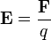 
\mathbf{E} = \frac{\mathbf{F}}{q}
