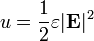  u = \frac{1}{2} \varepsilon |\mathbf{E}|^2