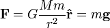 
\mathbf{F} = G\frac{Mm}{r^2}\mathbf{\hat{r}} = m\mathbf{g}
