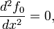 \frac{d^2 f_0}{dx^2}=0,