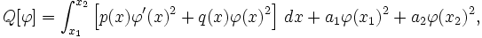 Q[\varphi] =  \int_{x_1}^{x_2} \left[ p(x) \varphi'(x)^2 + q(x)\varphi(x)^2 \right] \, dx + a_1 \varphi(x_1)^2 + a_2 \varphi(x_2)^2, \,