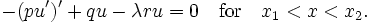  -(p u')' + q u -\lambda r u =0 \quad \hbox{for} \quad x_1 < x < x_2.\,