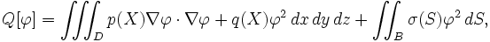  Q[\varphi] = \iiint_D p(X) \nabla \varphi \cdot \nabla \varphi + q(X) \varphi^2 \, dx \, dy \, dz + \iint_B \sigma(S) \varphi^2 \, dS, \,