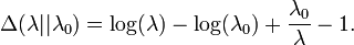 
\Delta(\lambda || \lambda_0) = \log(\lambda) - \log(\lambda_0) + \frac{\lambda_0}{\lambda} - 1.
