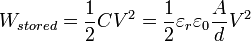  W_{stored} = \frac{1}{2} C V^2 = \frac{1}{2} \varepsilon_{r}\varepsilon_{0} \frac{A}{d} V^2
