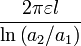 \frac{2\pi \varepsilon l}{\ln \left( a_{2}/a_{1}\right) } 