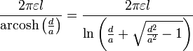 \frac{2\pi \varepsilon l}{\operatorname{arcosh}\left( \frac{d}{a}\right) }=\frac{2\pi \varepsilon l}{\ln \left( \frac{d}{a}+\sqrt{\frac{d^{2}}{a^{2}}-1}\right) }