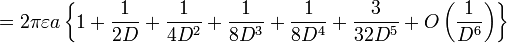 =2\pi \varepsilon a\left\{ 1+\frac{1}{2D}+\frac{1}{4D^{2}}+\frac{1}{8D^{3}}+\frac{1}{8D^{4}}+\frac{3}{32D^{5}}+O\left( \frac{1}{D^{6}}\right) \right\}