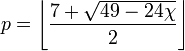 p=\left\lfloor\frac{7 + \sqrt{49 - 24 \chi}}{2}\right\rfloor