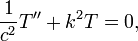  \frac{1}{c^2}T'' +k^2 T=0, \,