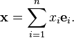 \mathbf{x} = \sum_{i=1}^n x_i \mathbf{e}_i.