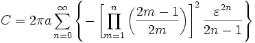 C = 2\pi a \sum_{n=0}^\infty {\left\lbrace - \left[\prod_{m=1}^n \left({ 2m-1 \over 2m}\right)\right]^2 {\varepsilon^{2n}\over 2n - 1}\right\rbrace}