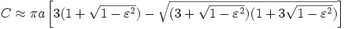 C \approx \pi a \left[ 3 (1+\sqrt{1-\varepsilon^2}) - \sqrt{(3+ \sqrt{1-\varepsilon^2})(1+3 \sqrt{1-\varepsilon^2})} \right] \!\,
